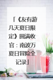 《友有游几天夏日限定》圆满收官：南波万夏日冒险全记录