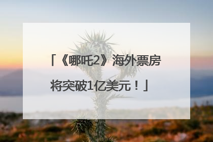 《哪吒2》海外票房将突破1亿美元！