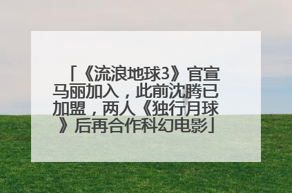 《流浪地球3》官宣马丽加入，此前沈腾已加盟，两人《独行月球》后再合作科幻电影