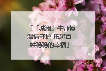 「城澜」牛师傅温情守护 托起百姓稳稳的幸福