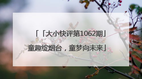 「大小快评第1062期」童趣绽烟台，童梦向未来