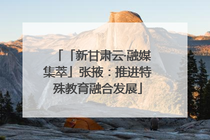 「新甘肃云·融媒集萃」张掖：推进特殊教育融合发展