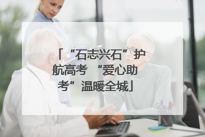 “石志兴石”护航高考 “爱心助考”温暖全城