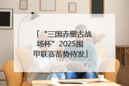 “三国赤壁古战场杯”2025围甲联赛蓄势待发