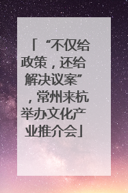 “不仅给政策，还给解决议案”，常州来杭举办文化产业推介会