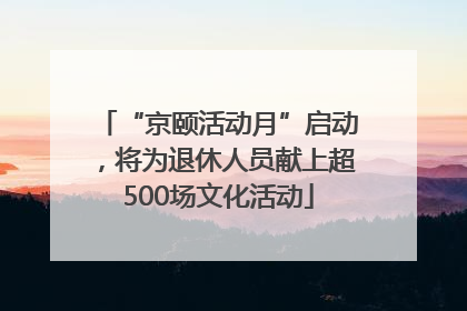 “京颐活动月”启动，将为退休人员献上超500场文化活动