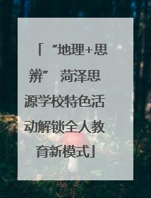 “地理+思辨” 菏泽思源学校特色活动解锁全人教育新模式