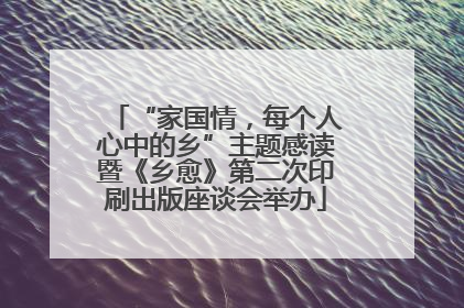 “家国情，每个人心中的乡”主题感读暨《乡愈》第二次印刷出版座谈会举办