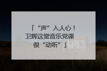 “声”入人心！卫辉这堂音乐党课很“动听”