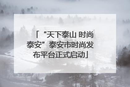 “天下泰山 时尚泰安”泰安市时尚发布平台正式启动
