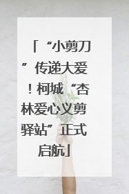 “小剪刀”传递大爱！柯城“杏林爱心义剪驿站”正式启航