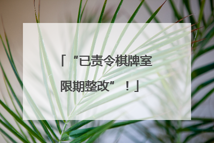 “已责令棋牌室限期整改”！