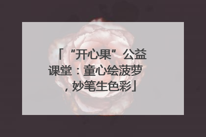 “开心果”公益课堂：童心绘菠萝，妙笔生色彩
