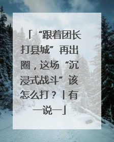 “跟着团长打县城”再出圈，这场“沉浸式战斗”该怎么打？丨有一说一