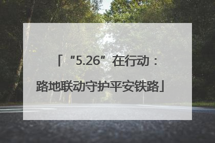 “5.26”在行动：路地联动守护平安铁路