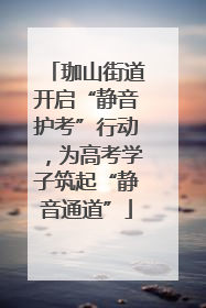 珈山街道开启“静音护考”行动，为高考学子筑起“静音通道”