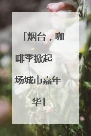 烟台，咖啡季掀起一场城市嘉年华