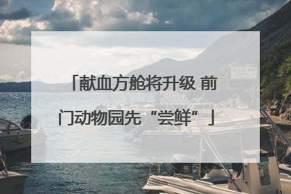 献血方舱将升级 前门动物园先“尝鲜”