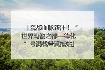 瓷都血脉新注！“世界陶瓷之都—德化”号满载希冀抵站