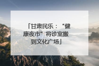 甘肃民乐：“健康夜市”将诊室搬到文化广场