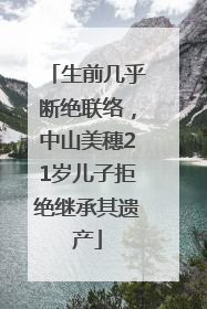 生前几乎断绝联络，中山美穗21岁儿子拒绝继承其遗产