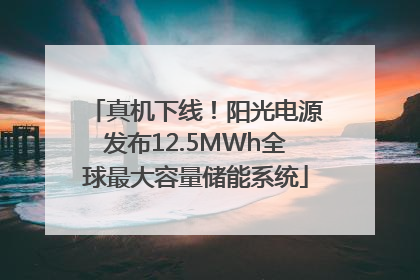 真机下线！阳光电源发布12.5MWh全球最大容量储能系统