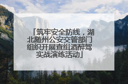 筑牢安全防线，湖北随州公安交管部门组织开展查缉酒醉驾实战演练活动