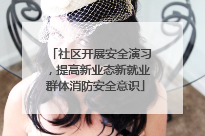 社区开展安全演习，提高新业态新就业群体消防安全意识