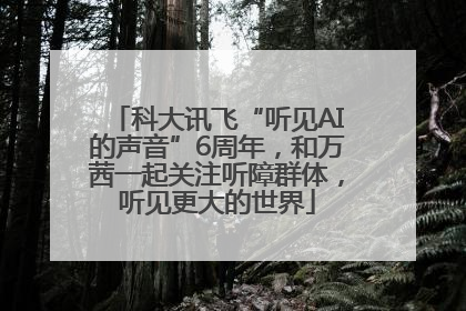 科大讯飞“听见AI的声音”6周年，和万茜一起关注听障群体，听见更大的世界