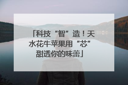 科技“智”造！天水花牛苹果用“芯”甜透你的味蕾