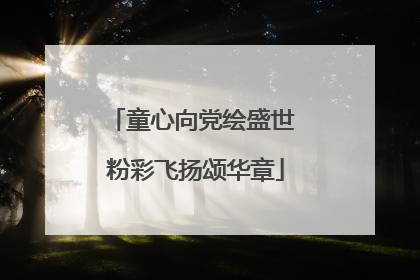 童心向党绘盛世 粉彩飞扬颂华章