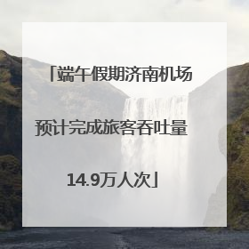 端午假期济南机场预计完成旅客吞吐量14.9万人次