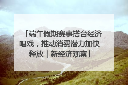 端午假期赛事搭台经济唱戏，推动消费潜力加快释放｜新经济观察