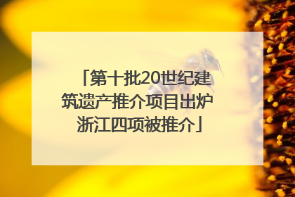 第十批20世纪建筑遗产推介项目出炉 浙江四项被推介