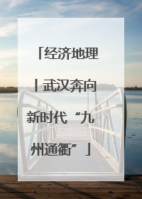 经济地理丨武汉奔向新时代“九州通衢”