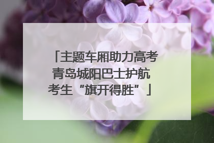 主题车厢助力高考 青岛城阳巴士护航考生“旗开得胜”