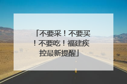 不要采！不要买！不要吃！福建疾控最新提醒