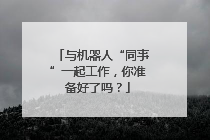 与机器人“同事”一起工作，你准备好了吗？