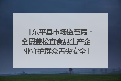 东平县市场监管局：全覆盖检查食品生产企业守护群众舌尖安全