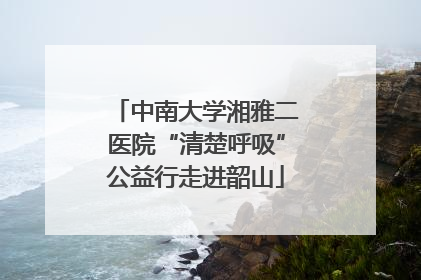 中南大学湘雅二医院“清楚呼吸”公益行走进韶山