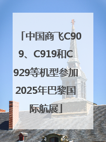 中国商飞C909、C919和C929等机型参加2025年巴黎国际航展