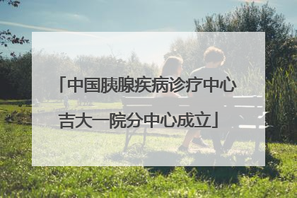 中国胰腺疾病诊疗中心吉大一院分中心成立
