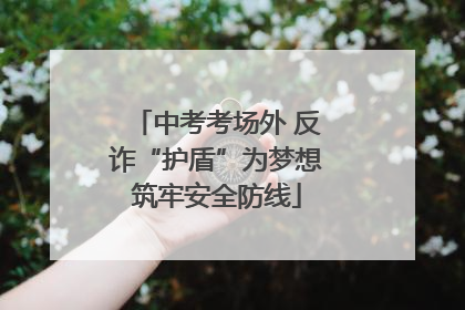 中考考场外 反诈“护盾”为梦想筑牢安全防线
