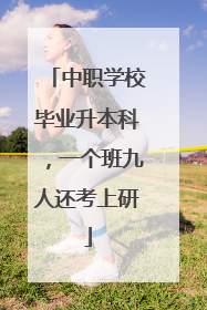 中职学校毕业升本科，一个班九人还考上研