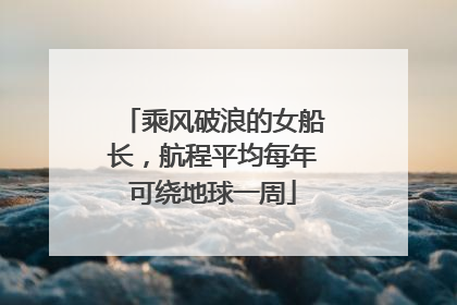 乘风破浪的女船长，航程平均每年可绕地球一周
