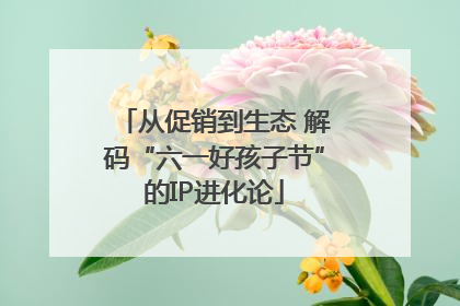 从促销到生态 解码“六一好孩子节”的IP进化论
