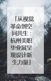 从视觉革命到空间共生：杭州美职毕业展呈现设计新生力量