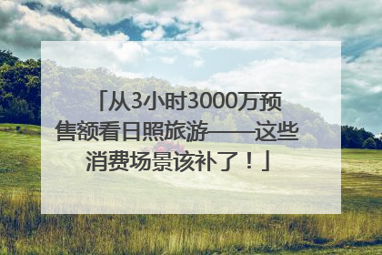 从3小时3000万预售额看日照旅游——这些消费场景该补了！