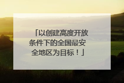 以创建高度开放条件下的全国最安全地区为目标！