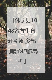休宁县1048名考生奔赴考场 多部门暖心护航高考